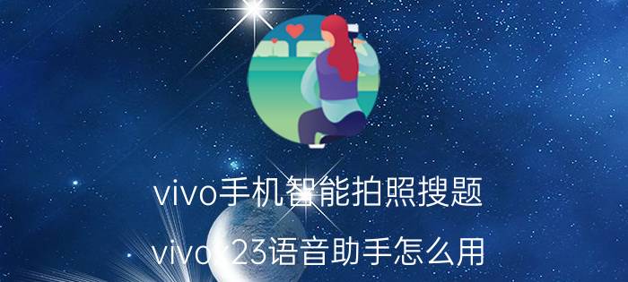 vivo手机智能拍照搜题 vivox23语音助手怎么用？